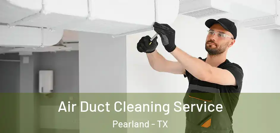  Air Duct Cleaning Service Pearland - TX