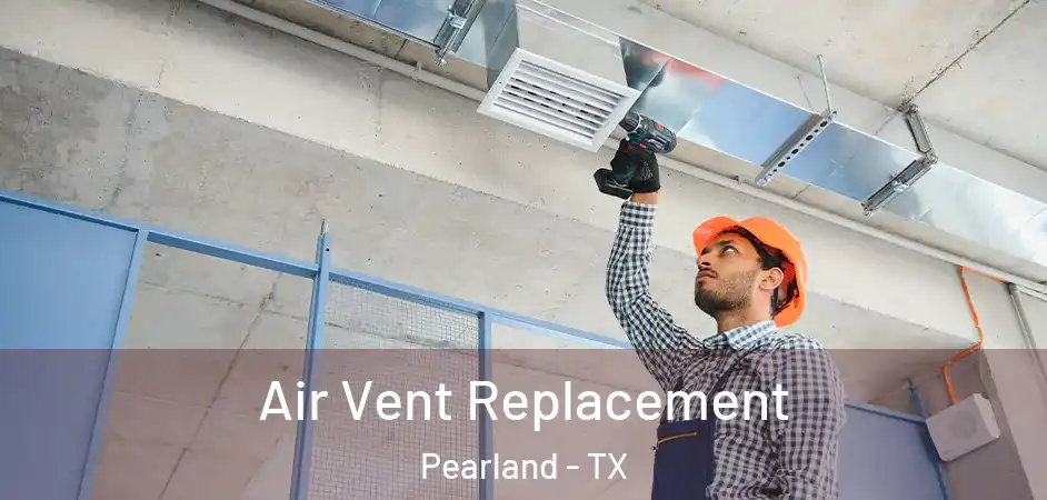 Air Vent Replacement Pearland - TX