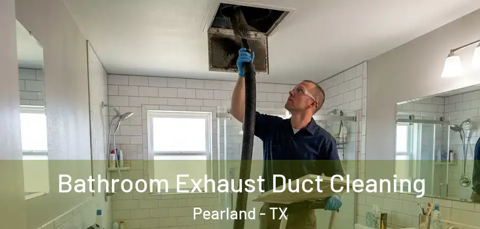  Bathroom Exhaust Duct Cleaning Pearland - TX