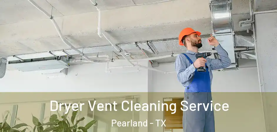  Dryer Vent Cleaning Service Pearland - TX