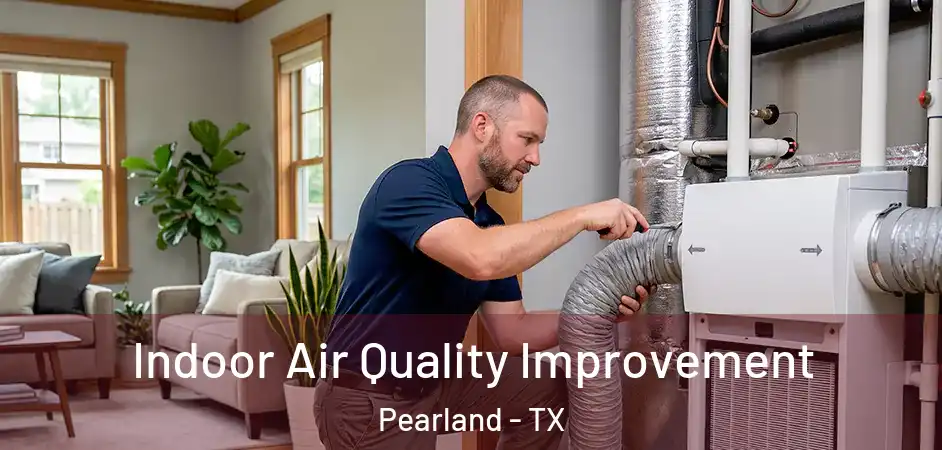 Indoor Air Quality Improvement Pearland - TX