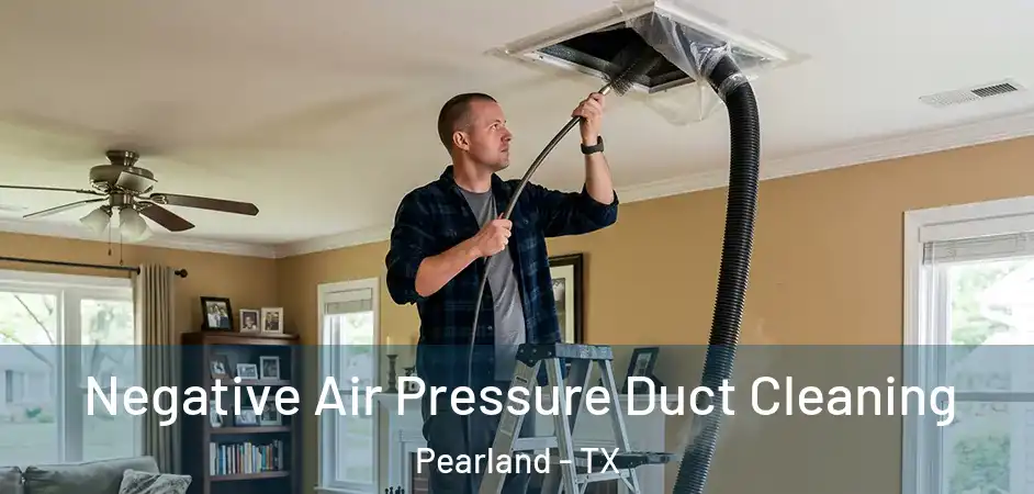 Negative Air Pressure Duct Cleaning Pearland - TX