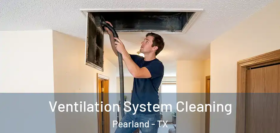 Ventilation System Cleaning Pearland - TX