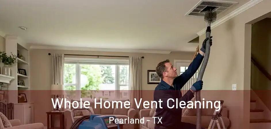  Whole Home Vent Cleaning Pearland - TX
